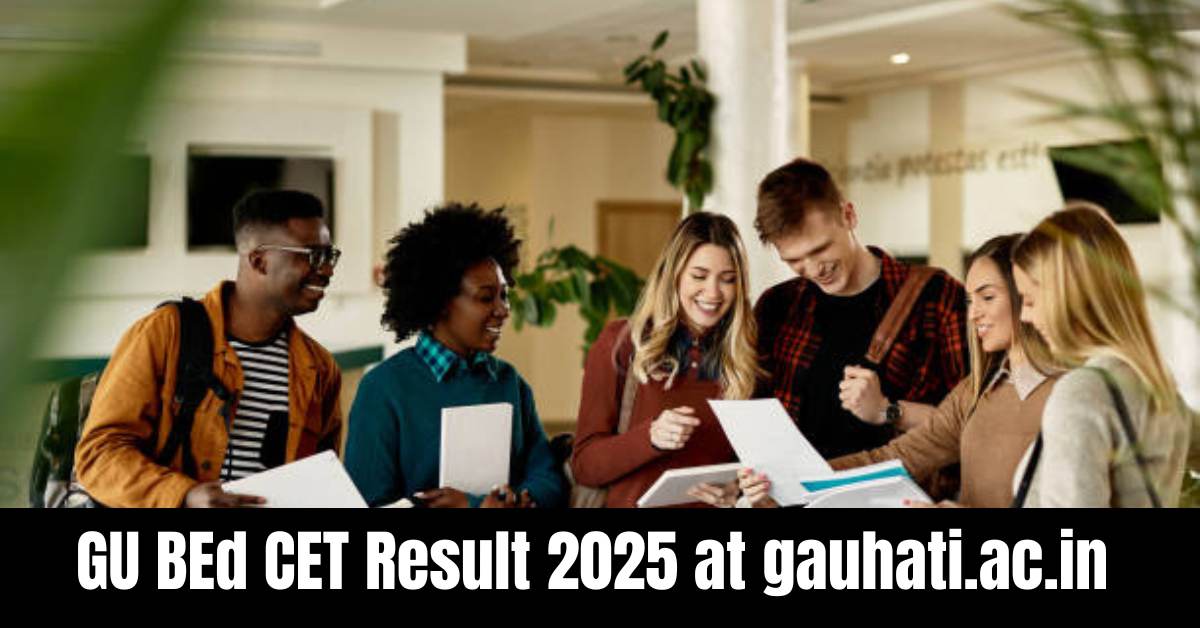 GU BEd CET Result 2025 Announced Today at gauhati.ac.in: Direct link to Check Score Here